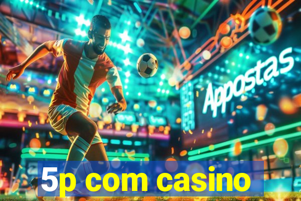 5p com casino